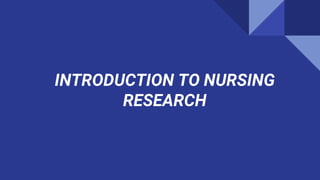 INTRODUCTION TO NURSING
RESEARCH
 