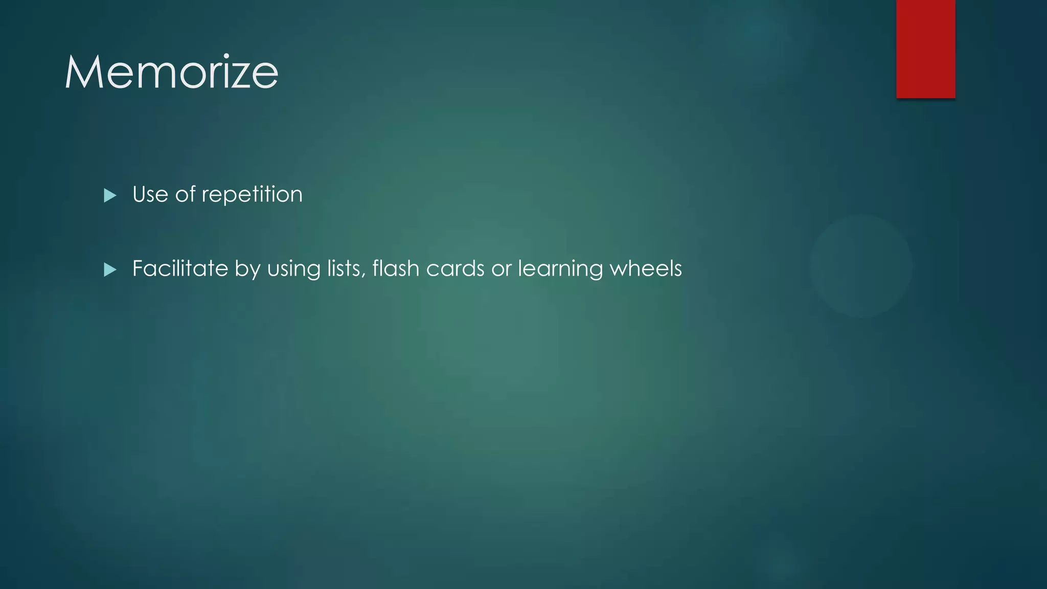 Memorize


Use of repetition



Facilitate by using lists, flash cards or learning wheels

 