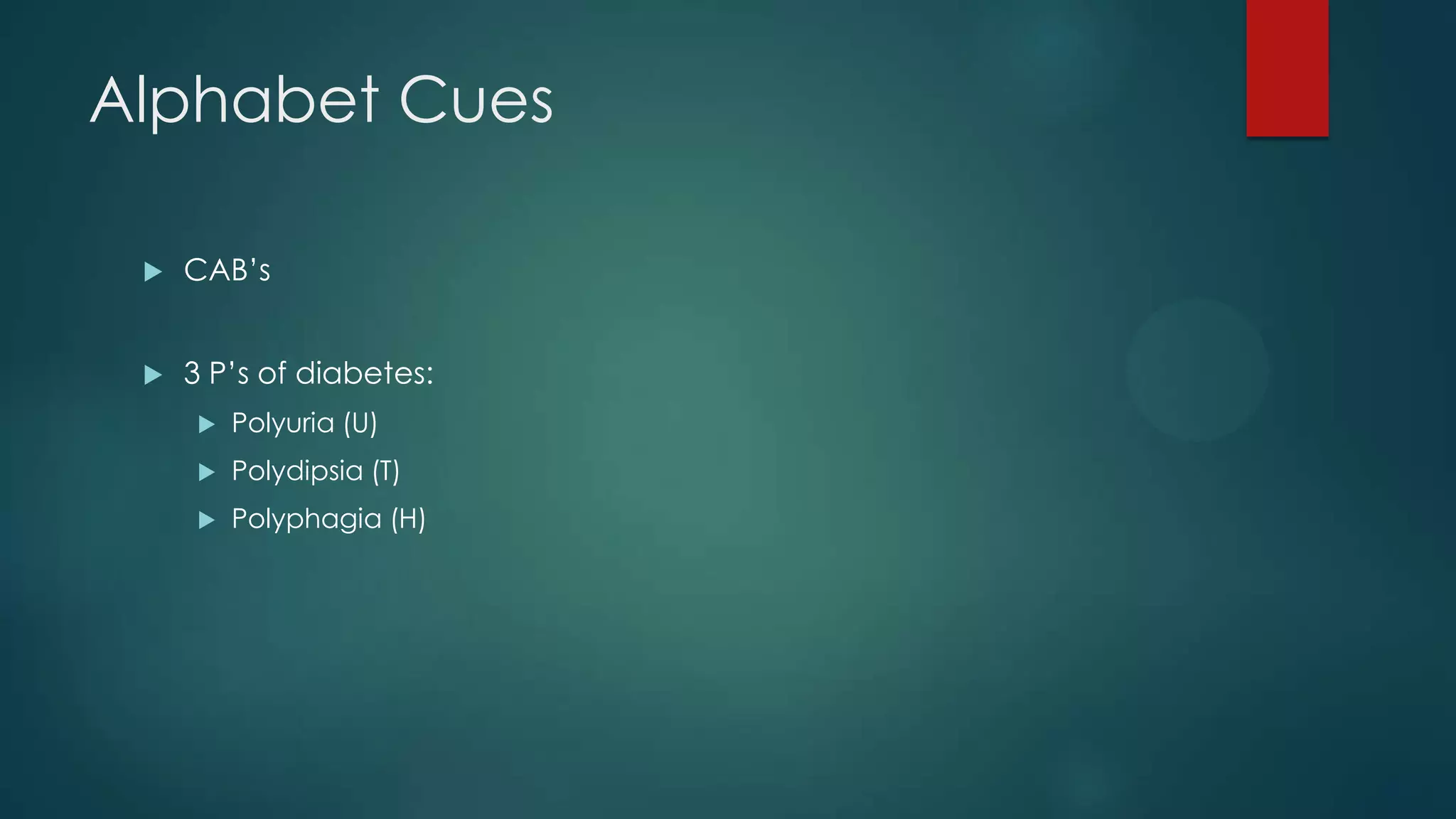 Alphabet Cues


CAB’s



3 P’s of diabetes:


Polyuria (U)



Polydipsia (T)



Polyphagia (H)

 