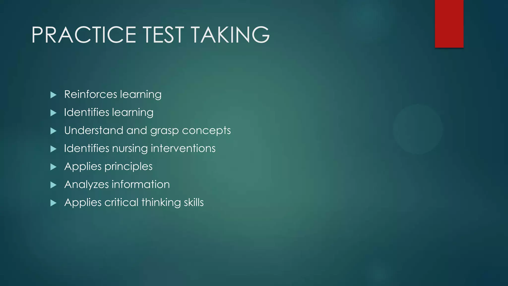 PRACTICE TEST TAKING


Reinforces learning



Identifies learning



Understand and grasp concepts



Identifies nursing interventions



Applies principles



Analyzes information



Applies critical thinking skills

 