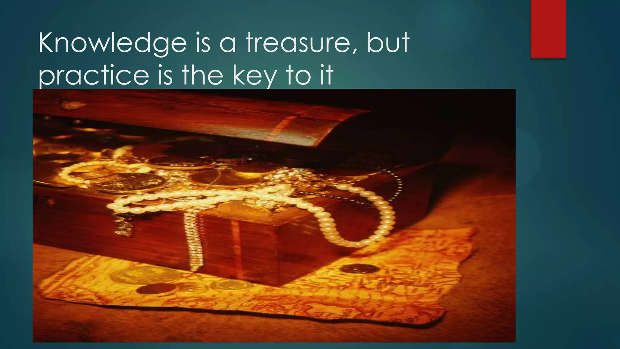 Knowledge is a treasure, but
practice is the key to it

 