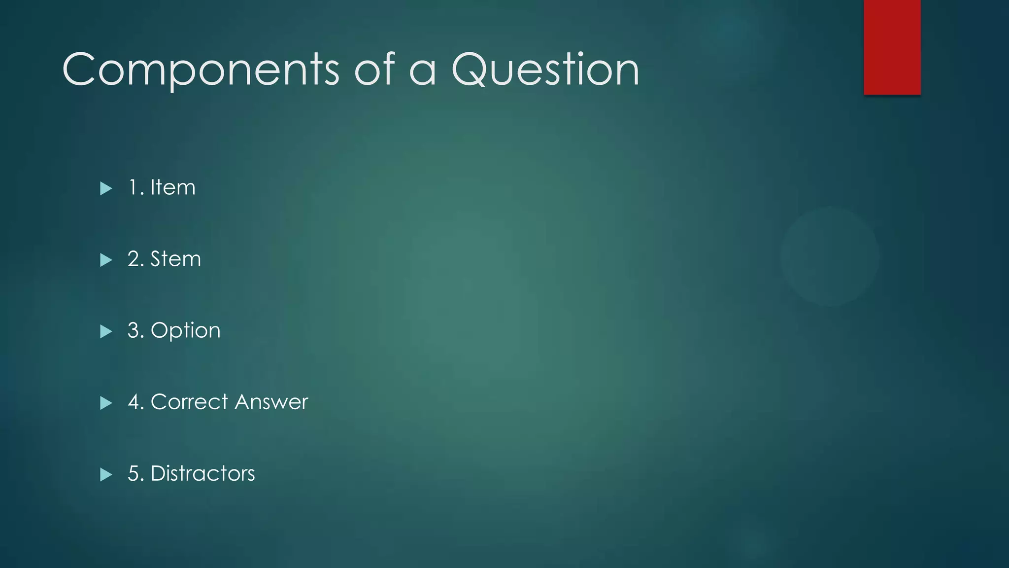 Components of a Question


1. Item



2. Stem



3. Option



4. Correct Answer



5. Distractors

 
