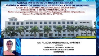 Ms. AT. AGILANDESWARI MSc., MPhil FSN
LECTURER
DEPARTMENT OF CLINICAL NUTRITION
GANGA INSTITUTE OF HEALTH SCIENCES
COIMBATORE
 