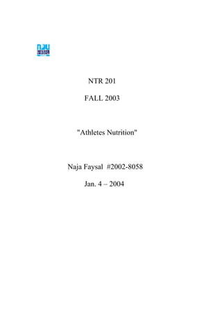 NTR 201

    FALL 2003



  "Athletes Nutrition"



Naja Faysal #2002-8058

    Jan. 4 – 2004
 