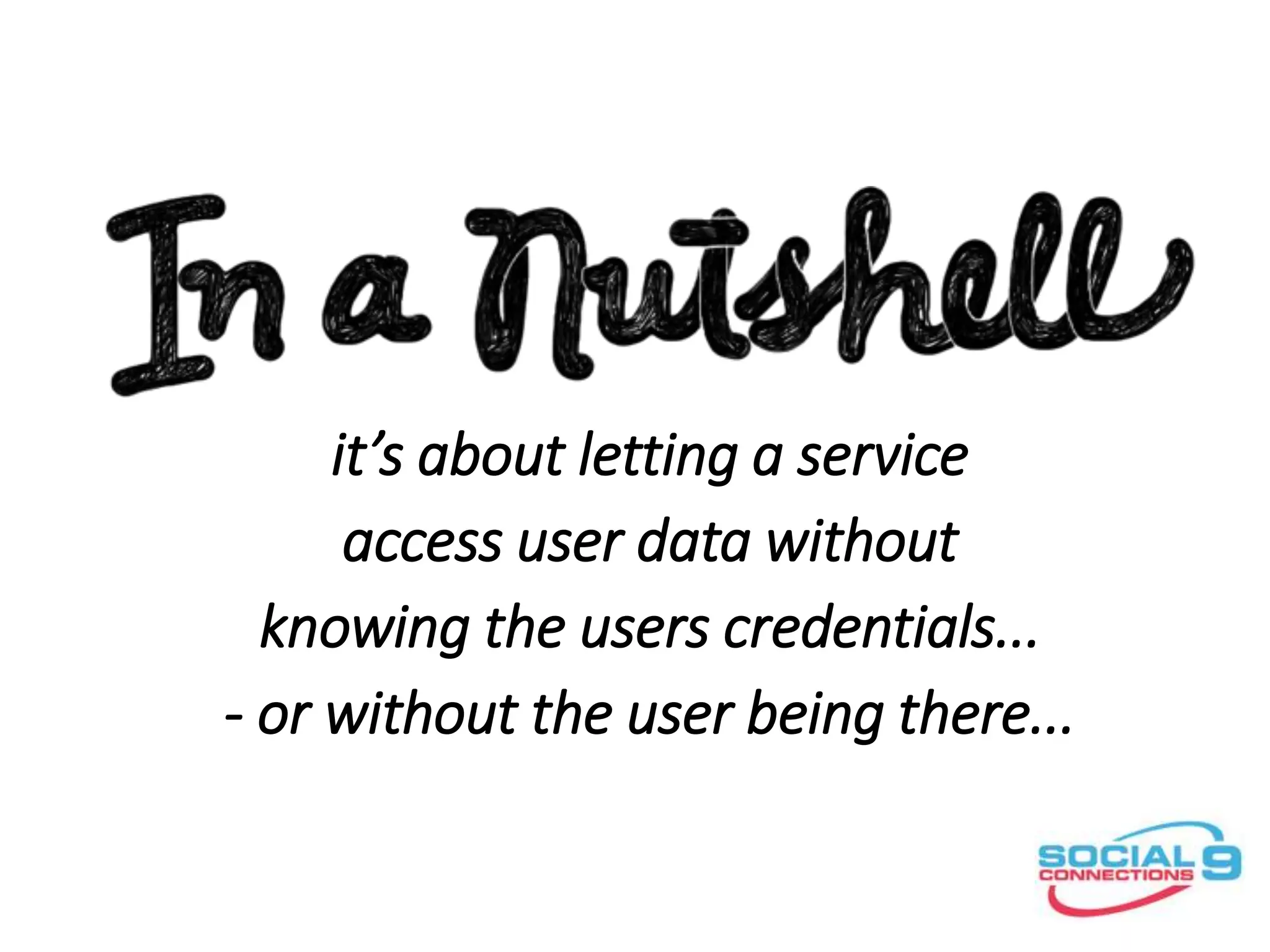 it’s about letting a service
access user data without
knowing the users credentials...
- or without the user being there...
 