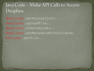 dbxClient.getAccountInfo..
dbxClient.uploadFile..
dbxClient.createFolder..
dbxClient.getMetadataWithChildren…
bxClient.getFile..
…
 