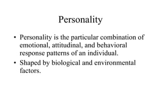 Personality Personality is the particular combination of emotional, attitudinal, and behavioral response patterns of an individual.  Shaped by biological and environmental factors. 