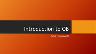 Introduction to OB
Satya Prakash Joshi
 