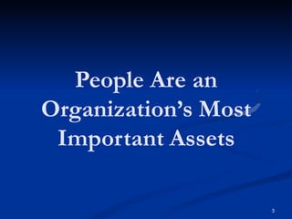 People Are an
Organization’s Most
Important Assets
3
 