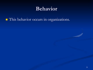 Behavior
5
 This behavior occurs in organizations.
 