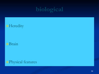 biological
Heredity
Brain
Physical features
54
 