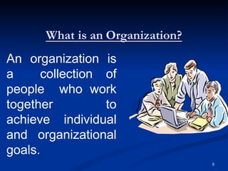 What is an Organization?
An organization is
a collection of
people who work
together to
achieve individual
and organizational
goals.
5
 