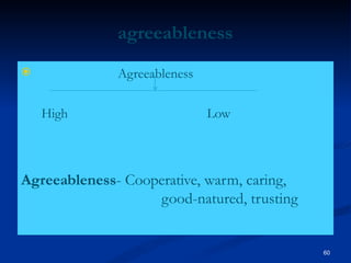 agreeableness
 Agreeableness
High Low
Agreeableness- Cooperative, warm, caring,
good-natured, trusting
60
 