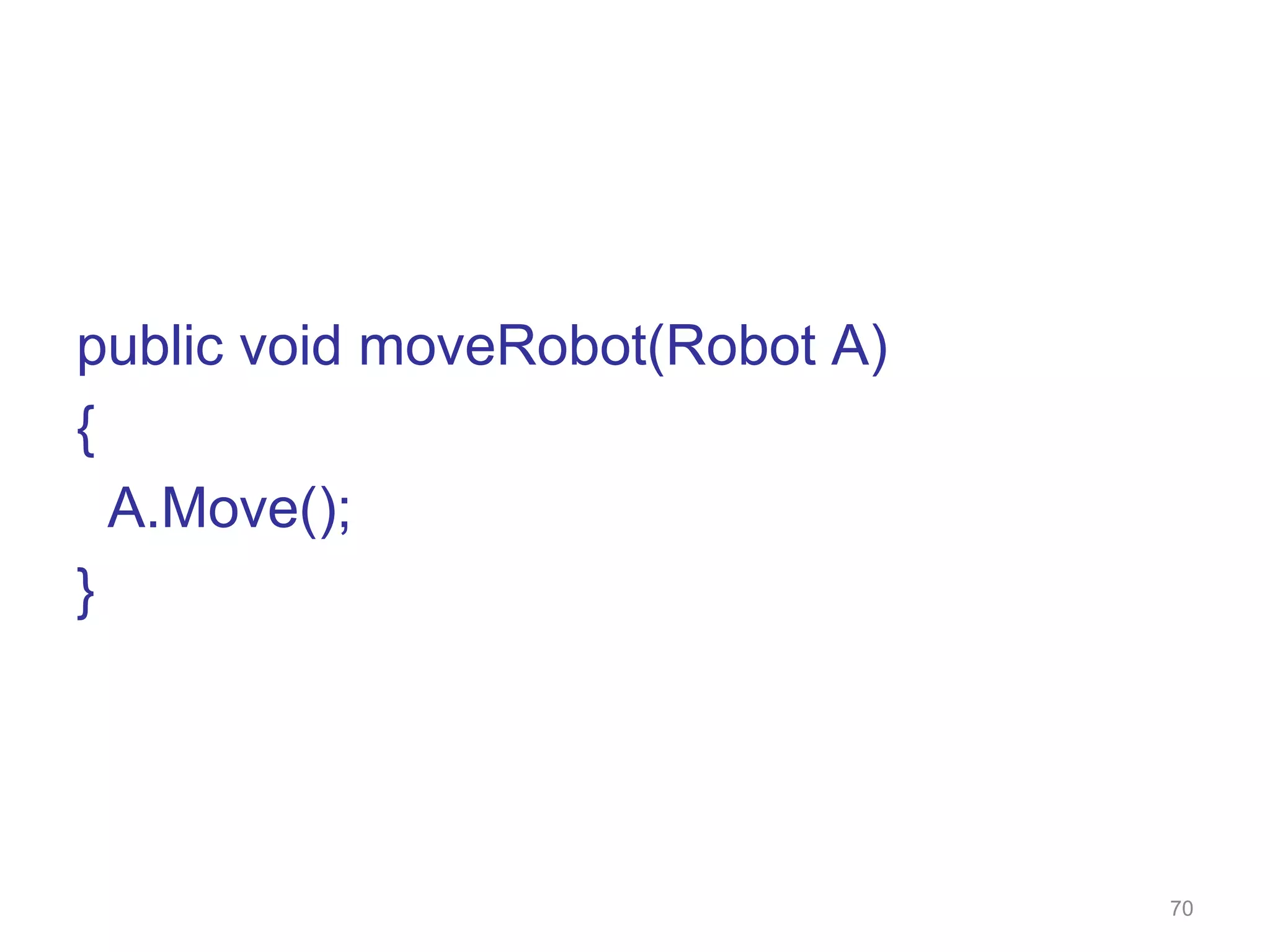 70 public void moveRobot(Robot A) { A.Move(); } 