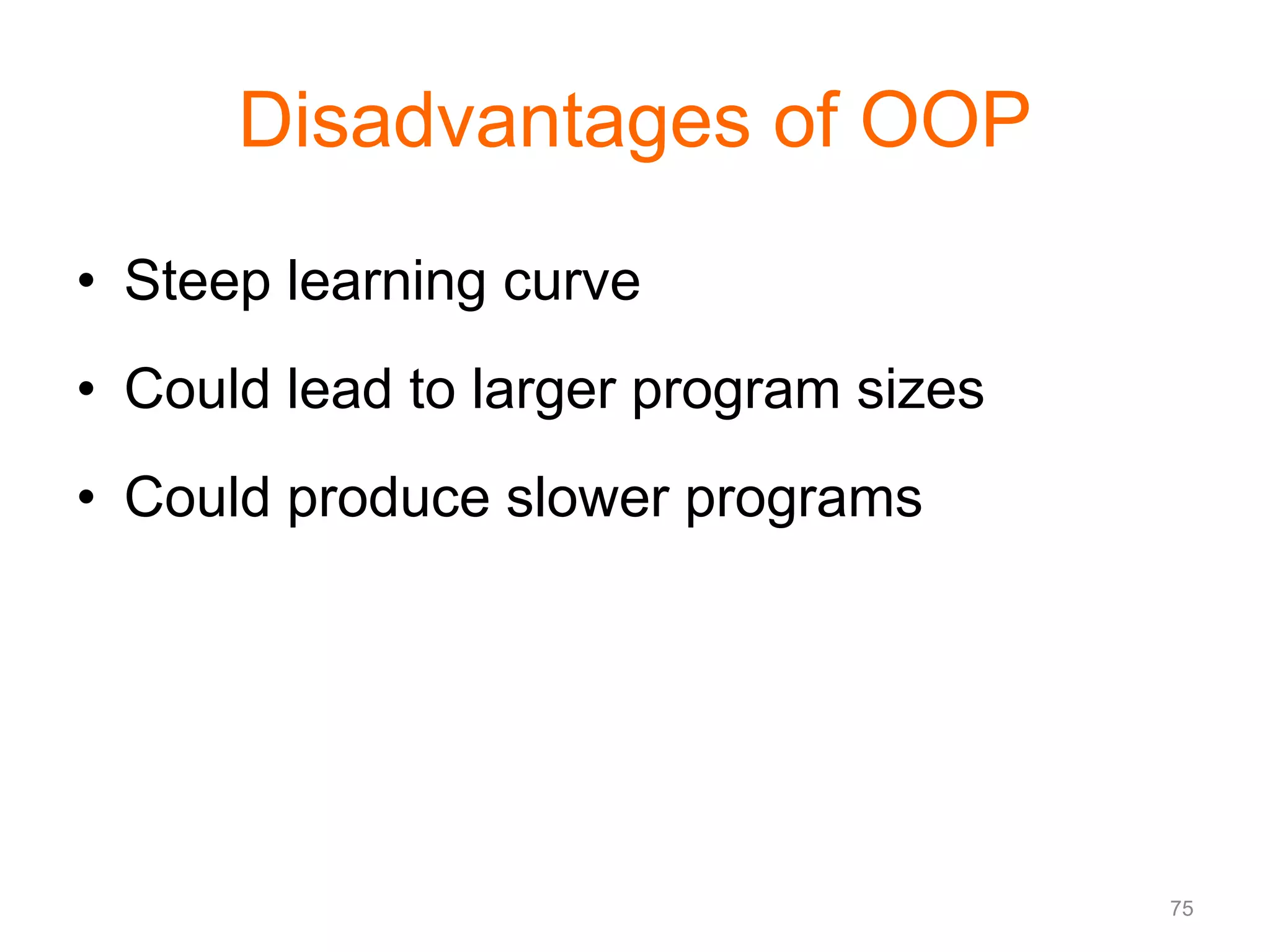 75 Disadvantages of OOP • Steep learning curve • Could lead to larger program sizes • Could produce slower programs 