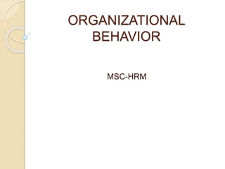 ORGANIZATIONAL
BEHAVIOR
MSC-HRM
 