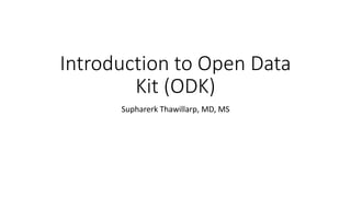 Introduction to Open Data
Kit (ODK)
Supharerk Thawillarp, MD, MS
 