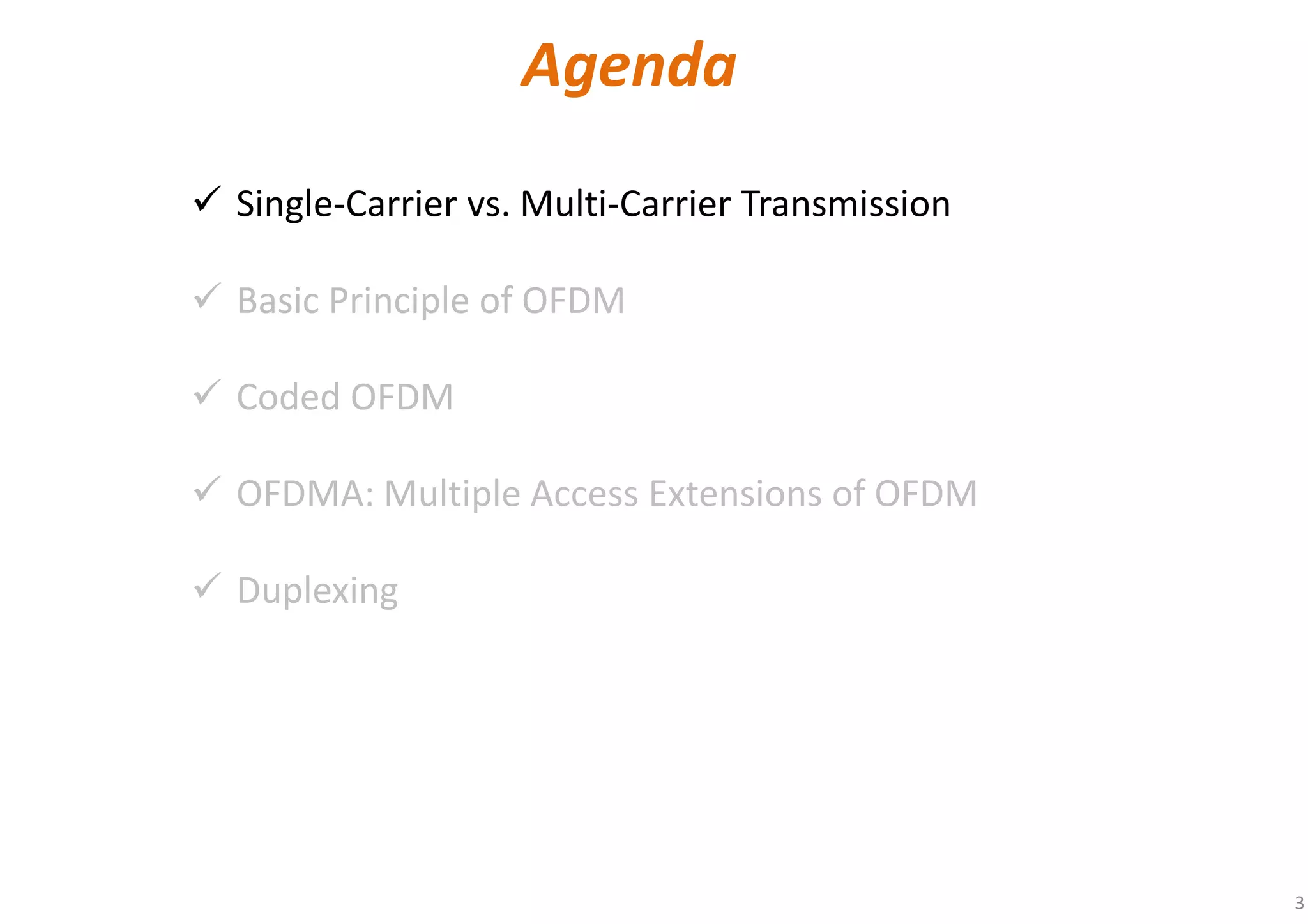 3
Single-Carrier vs. Multi-Carrier Transmission
Basic Principle of OFDM
Coded OFDM
OFDMA: Multiple Access Extensions of OFDM
Duplexing
Agenda
 