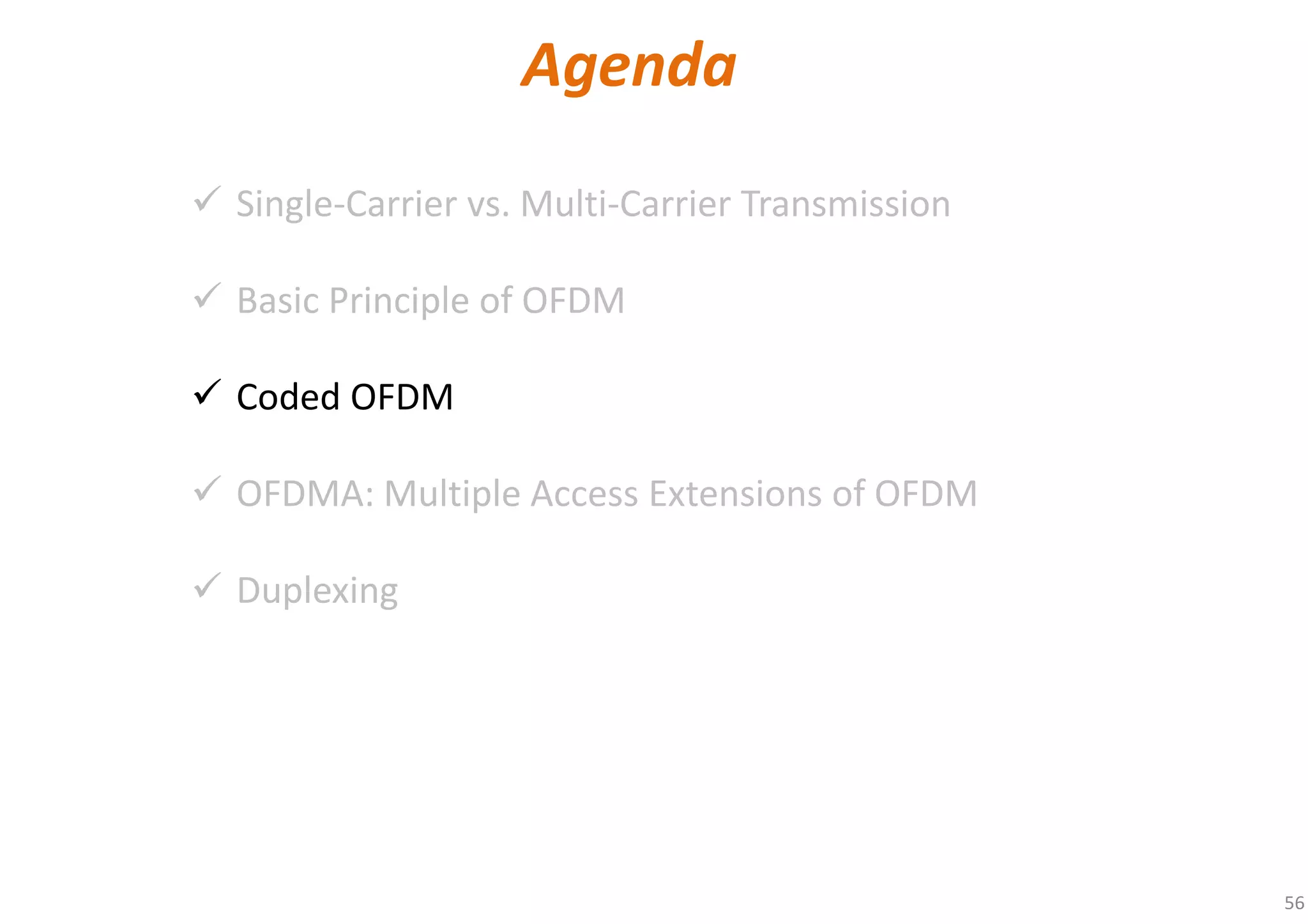 56
Single-Carrier vs. Multi-Carrier Transmission
Basic Principle of OFDM
Coded OFDM
OFDMA: Multiple Access Extensions of OFDM
Duplexing
Agenda
 