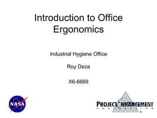 Introduction to Office
Ergonomics
Industrial Hygiene Office
Roy Deza
X6-6669
 