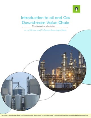 Introduction to oil and Gas
Downstream Value Chain
A fresh approach to value creation
17 – 19 February, 2014 | The Resource Space, Lagos, Nigeria.

This course is available for IN-HOUSE; For Further information, please contact: Tel: +234 8037202432, Email: petronomics@yahoo.com. Web: www.thepetronomics.com

 