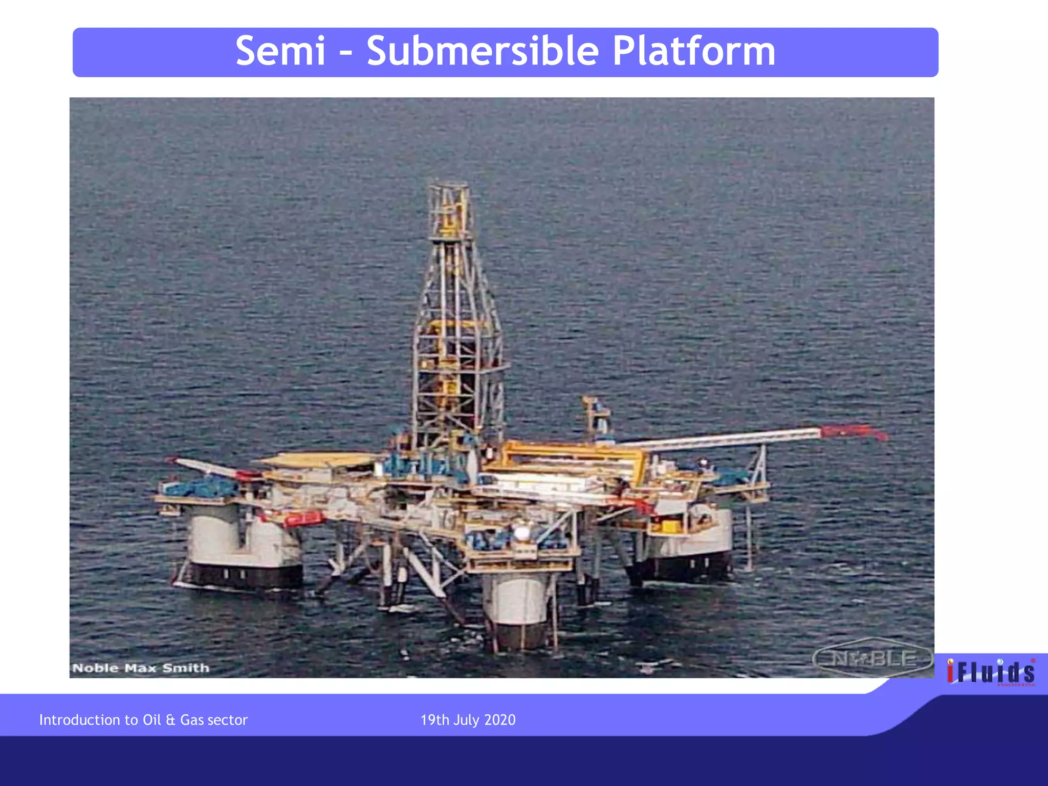 Semi – Submersible Platform
Introduction to Oil & Gas sector 19th July 2020
 