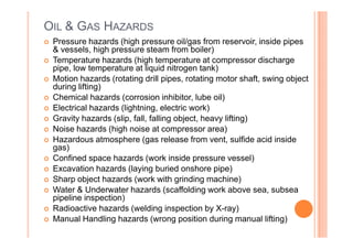 OIL & GAS HAZARDS
Pressure hazards (high pressure oil/gas from reservoir, inside pipes
& vessels, high pressure steam from...