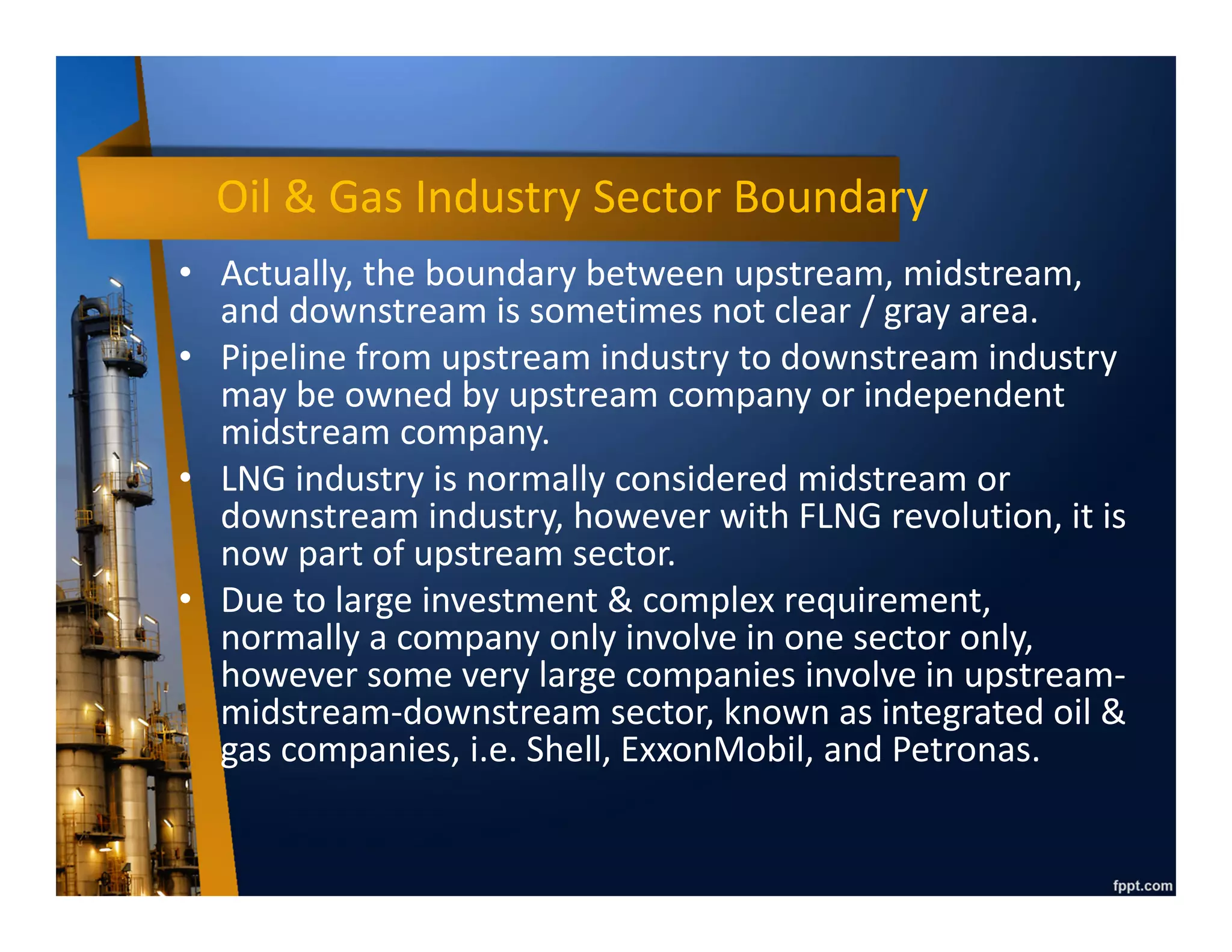 Marketing
• Downstream consumers includes commercial and retail consumers.
• Commercial consumers includes petrochemical & industrial
manufacturers, utilities (especially power plant), transportation
fleets (airlines, trucks, vessels), and municipalities.
• Downstream industry may also only involve in distribution and sales
of petroleum product, either to commercial or retail consumer,
without having any plant.
• Downstream product pricing, especially mass product like gasoline,
highly depends on oil price. However, specialized product like racing
lubricant is less sensitive to oil price.
 