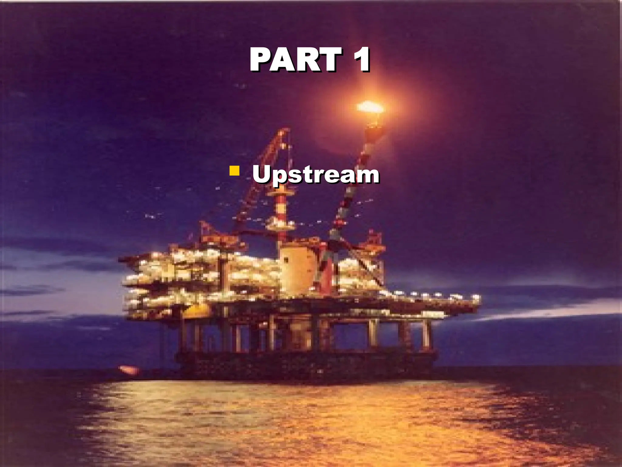  Upstream
Upstream
PART 1
PART 1
 