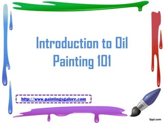 Introduction to Oil
          Painting 101

http://www.paintingsgalore.com
 