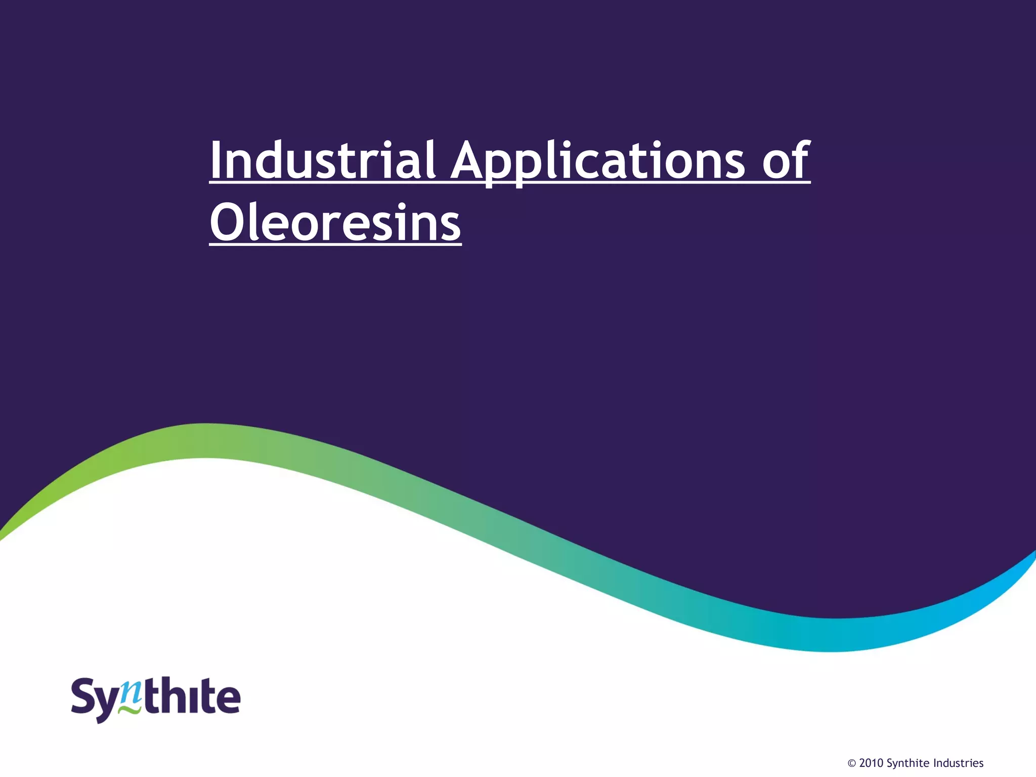 Nov 28, 2014 
Industrial Applications of 
Oleoresins 
© 2010 Synthite Industries 
 