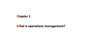 Chapter 1
What is operations management?
 