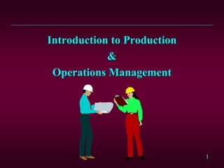 1
Introduction to Production
&
Operations Management
 
