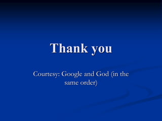 Thank you
Courtesy: Google and God (in the
same order)
 