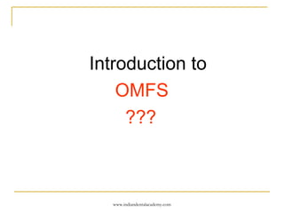 Introduction to
OMFS
???

www.indiandentalacademy.com

 