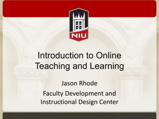 Introduction to Online
Teaching and Learning
Jason Rhode
Faculty Development and
Instructional Design Center

 