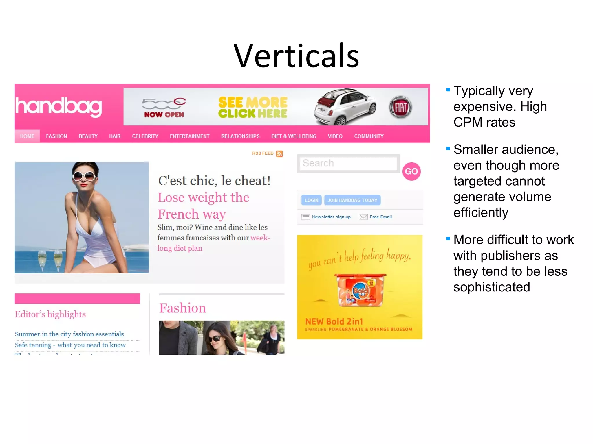 Verticals Typically very expensive. High CPM rates Smaller audience, even though more targeted cannot generate volume efficiently More difficult to work with publishers as they tend to be less sophisticated 