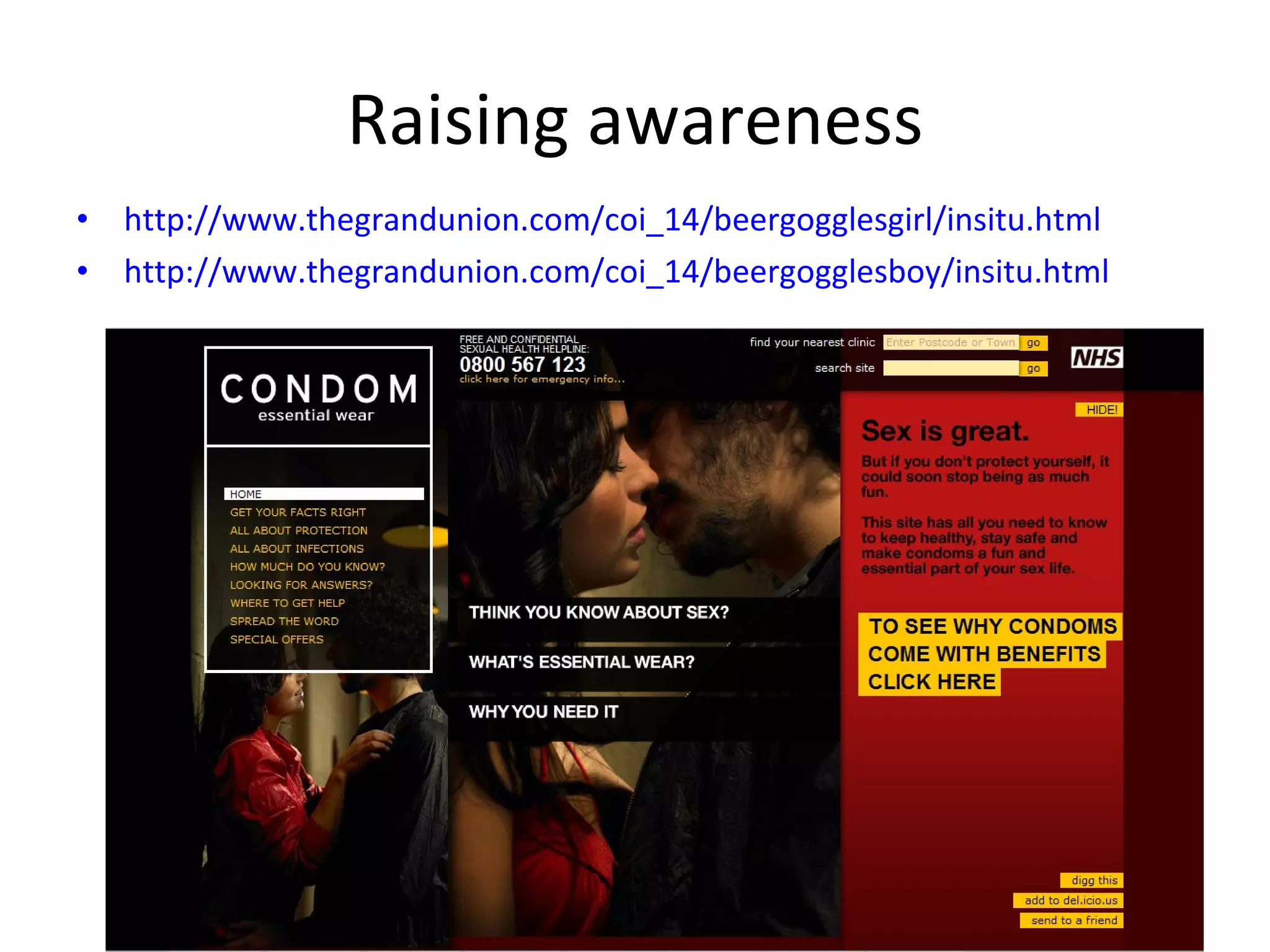 Raising awareness http://www.thegrandunion.com/coi_14/beergogglesgirl/insitu.html http://www.thegrandunion.com/coi_14/beergogglesboy/insitu.html 