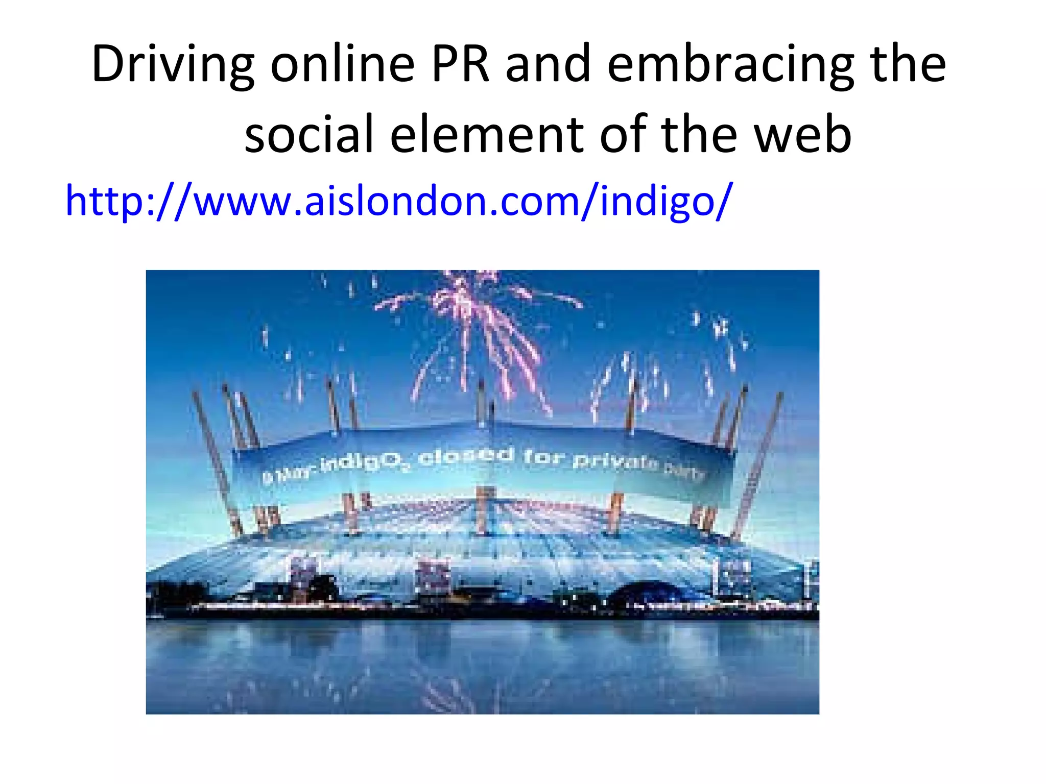 Driving online PR and embracing the social element of the web http://www.aislondon.com/indigo/ 