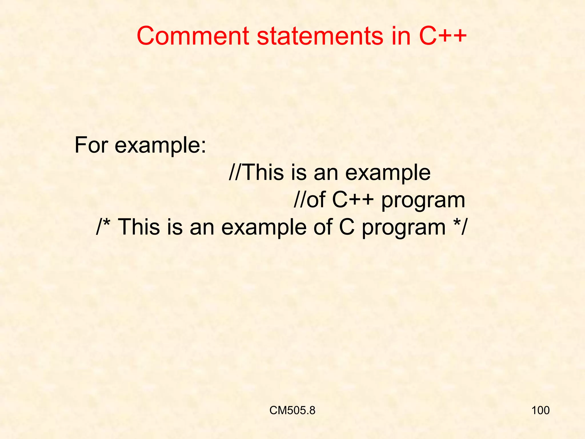Comment statements in C++

For example:
//This is an example
//of C++ program
/* This is an example of C program */

CM505.8

100

 