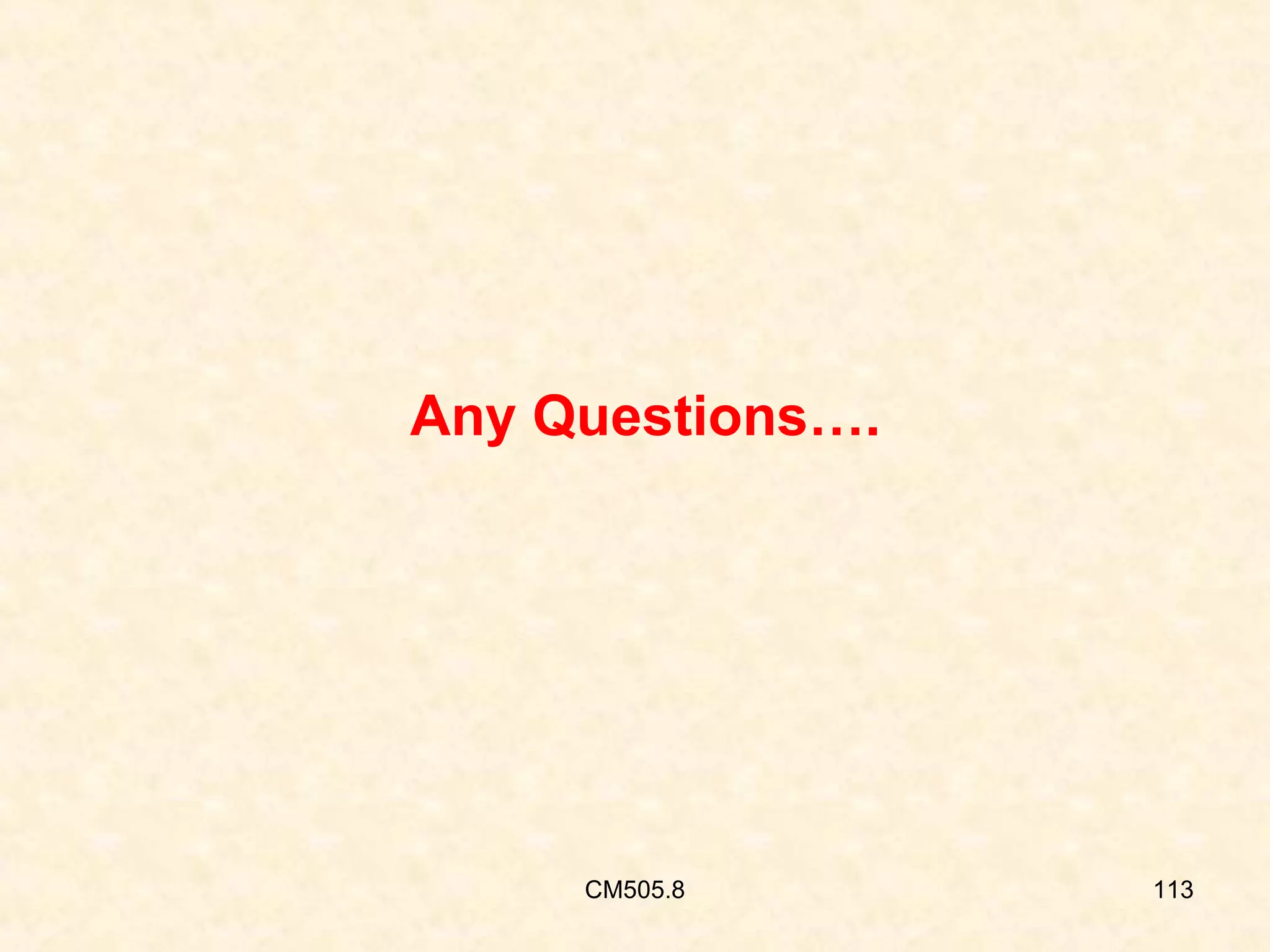 Any Questions….

CM505.8

113

 