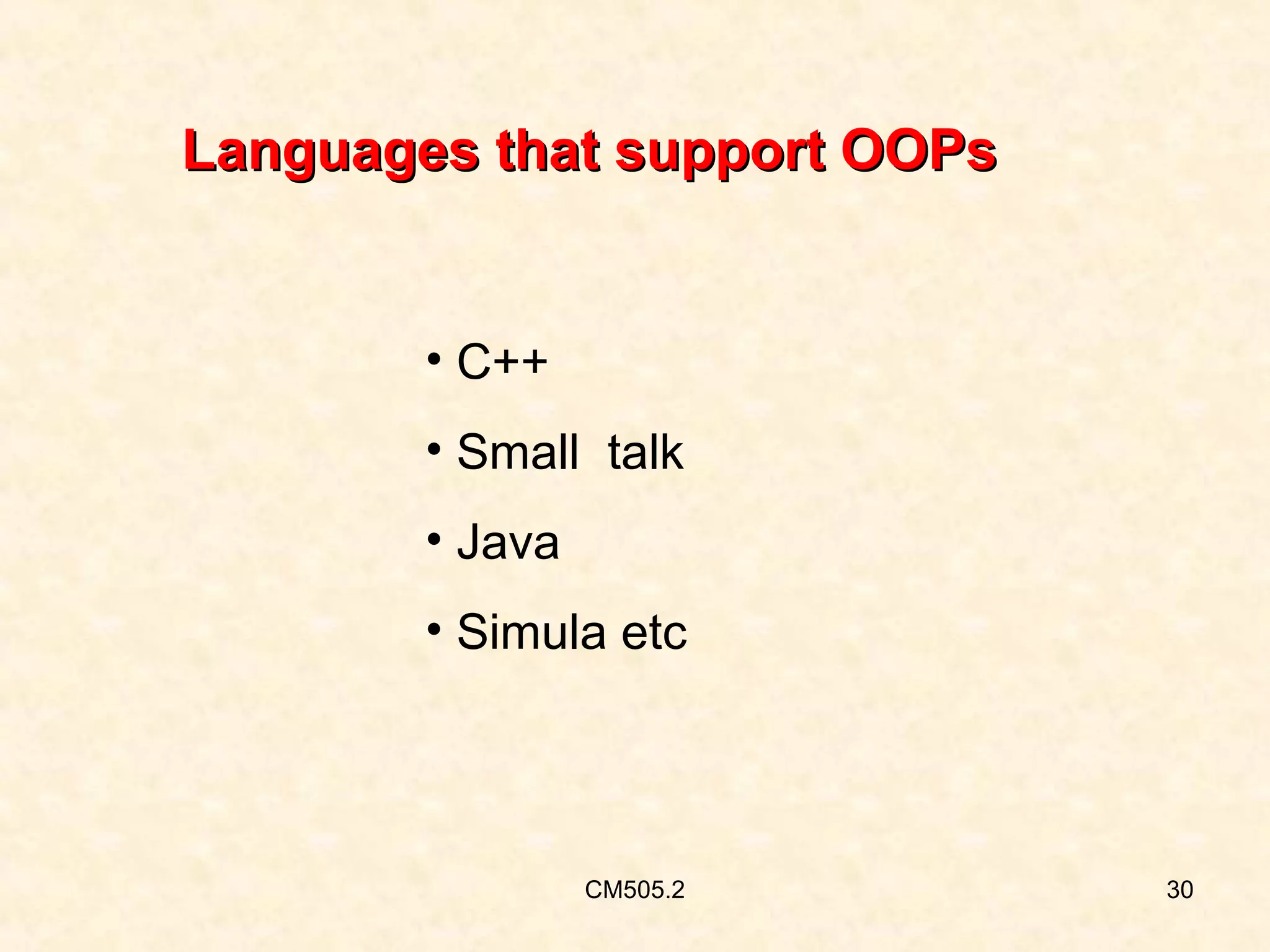 Languages that support OOPs

• C++
• Small talk
• Java
• Simula etc

CM505.2

30

 