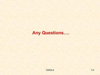 Any Questions….

CM505.8

113

 