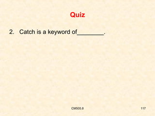 Quiz
2. Catch is a keyword of________.

CM505.8

117

 
