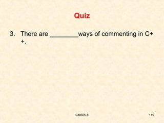 Quiz
3. There are ________ways of commenting in C+
+.

CM505.8

119

 