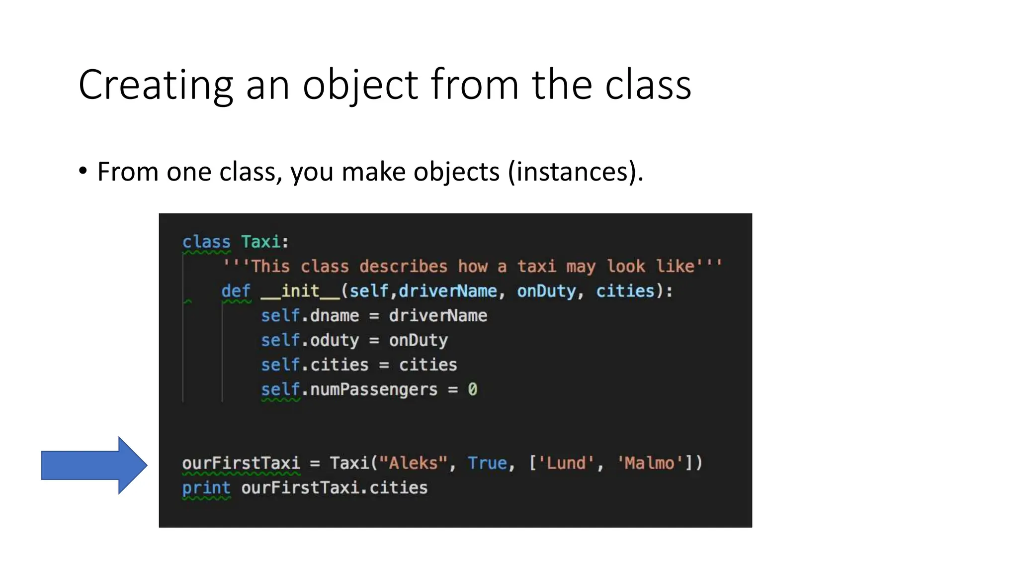 Creating an object from the class
• From one class, you make objects (instances).
 