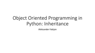 Object	Oriented	Programming	in	
Python:	Inheritance
Aleksander	Fabijan
 