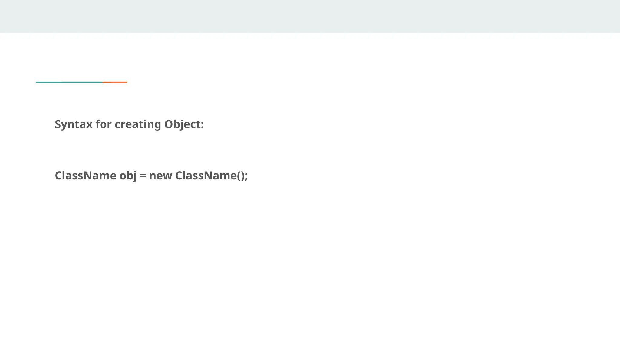 Syntax for creating Object:
ClassName obj = new ClassName();
 