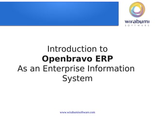 www.wirabumisoftware.com
Introduction to
Openbravo ERP
As an Enterprise Information
System
CV. Wirabumi Openbravo Indonesia
www.wirabumisoftware.com
 