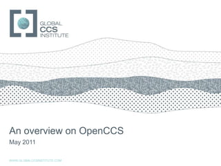 An overview on OpenCCS May 2011 WWW.GLOBALCCSINSTITUTE.COM 